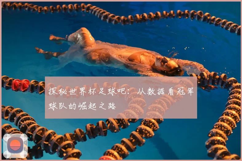 探秘世界杯足球吧：从数据看冠军球队的崛起之路