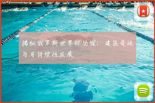 揭秘俄罗斯世界杯场馆：建筑奇迹与可持续性发展