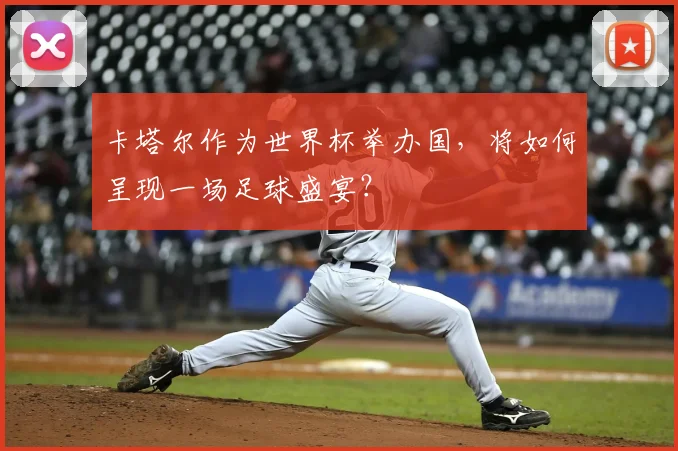 卡塔尔作为世界杯举办国，将如何呈现一场足球盛宴？