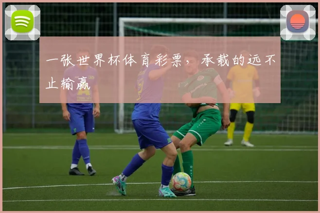 一张世界杯体育彩票,承载的远不止输赢