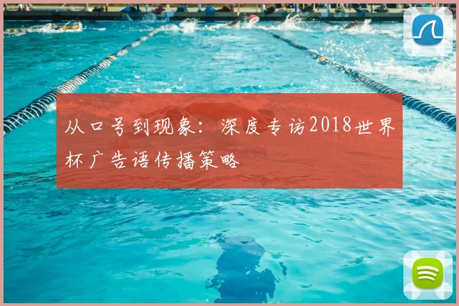 从口号到现象：深度专访2018世界杯广告语传播策略