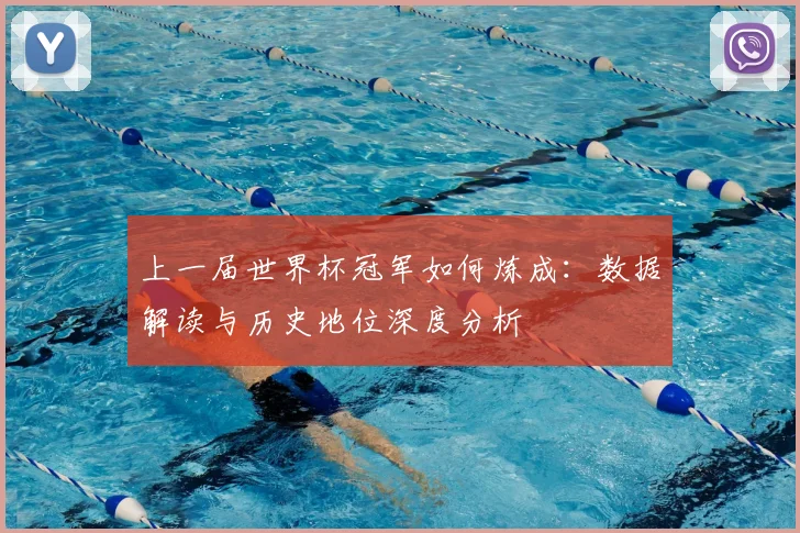 上一届世界杯冠军如何炼成：数据解读与历史地位深度分析