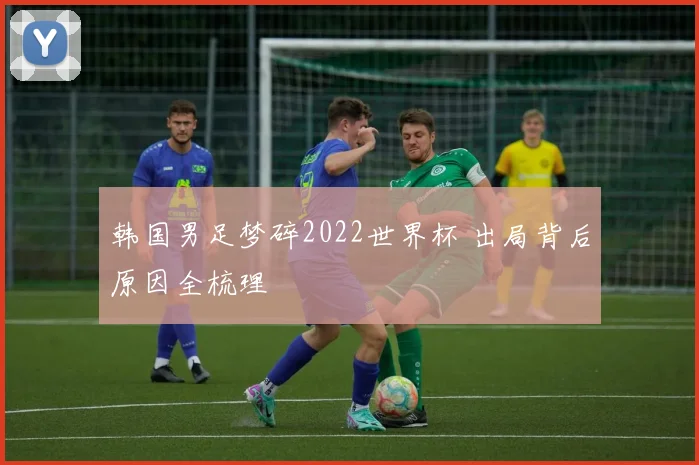 韩国男足梦碎2022世界杯 出局背后原因全梳理