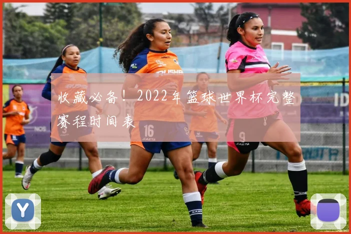 收藏必备！2022年篮球世界杯完整赛程时间表