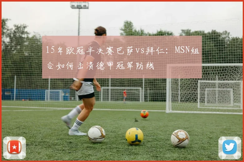 15年欧冠半决赛巴萨vs拜仁:MSN组合如何击溃德甲冠军防线