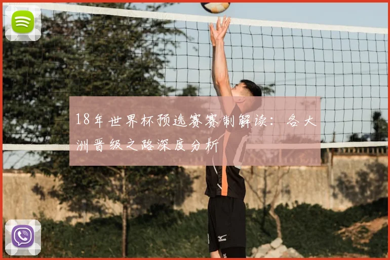 18年世界杯预选赛赛制解读：各大洲晋级之路深度分析