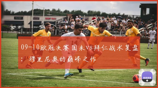 09-10欧冠决赛国米vs拜仁战术复盘：穆里尼奥的巅峰之作