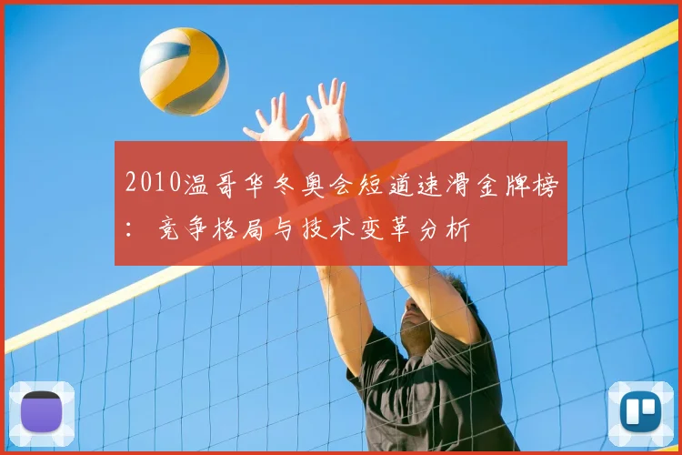 2010温哥华冬奥会短道速滑金牌榜：竞争格局与技术变革分析